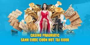 Casino Pragmatic - Sảnh cược cuốn hút tại 888b